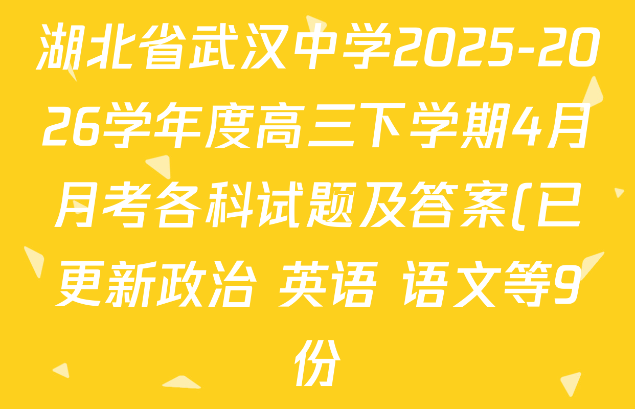 湖北省武汉中学2025-2026学年度高三下学期4月月考各科试题及答案(已更新政治 英语 语文等9份)